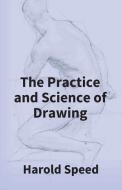THE PRACTICE AND SCIENCE OF DRAWING di HAROLD SPEED edito da LIGHTNING SOURCE UK LTD