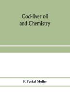Cod-liver oil and chemistry di F. Peckel Mo¨ller edito da Alpha Editions