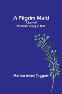 A Pilgrim Maid di Marion Ames Taggart edito da Alpha Editions
