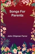 Songs for Parents di John Chipman Farrar edito da Alpha Edition