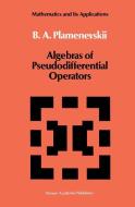 Algebras of Pseudodifferential Operators di B. A. Plamenevskii edito da Springer Netherlands
