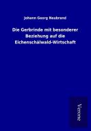 Die Gerbrinde mit besonderer Beziehung auf die Eichenschälwald-Wirtschaft di Johann Georg Neubrand edito da TP Verone Publishing