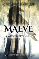 Maeve A Wicked Beginning di Archer Andaleigh Archer edito da Independently Published