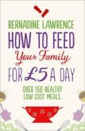 How to Feed Your Family for GBP5 a Day di Bernadine Lawrence edito da HarperCollins Publishers