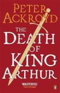 The Death of King Arthur di Peter Ackroyd edito da Penguin Books Ltd