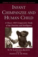 Infant Chimpanzee and Human Child: A Classic 1935 Comparative Study of Ape Emotions and Intelligence di N. N. Ladygina-Kohts edito da OXFORD UNIV PR