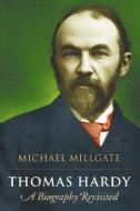 Thomas Hardy: A Biography Revisited di Michael Millgate edito da Oxford University Press, USA