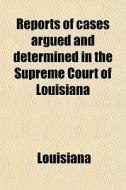 Reports Of Cases Argued And Determined In The Supreme Court Of Louisiana (volume 7; v. 58) di Louisiana edito da General Books Llc