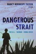 Dangerous Strait - The U.S.-Taiwan-China Crisis di Nancy Bernkopf Tucker edito da Columbia University Press