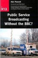Public Service Broadcasting without the BBC? di Sir Alan Peacock edito da Institute of Economic Affairs