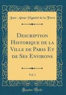 Description Historique de la Ville de Paris Et de Ses Environs, Vol. 1 (Classic Reprint) di Jean-Aimar Piganiol De La Force edito da Forgotten Books