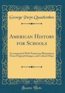 American History for Schools: Accompanied with Numerous Illustrations from Original Designs, and Colored Maps (Classic Reprint) di George Payn Quackenbos edito da Forgotten Books
