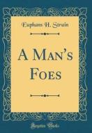 A Man's Foes (Classic Reprint) di Euphans H. Strain edito da Forgotten Books