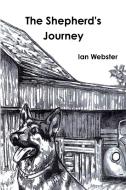 The Shepherd's Journey, The story of five German Shepherds that rescue themselves and their owner. di Ian Webster edito da Lulu.com