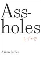Assholes: A Theory di Aaron James edito da DOUBLEDAY & CO