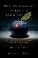 How to Make an Apple Pie from Scratch: The Search for the Recipe for Our Universe di Harry Cliff edito da DOUBLEDAY & CO