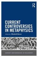 Current Controversies in Metaphysics edito da ROUTLEDGE