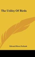 The Utility of Birds di Edward Howe Forbush edito da Kessinger Publishing