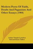 Modern Poets of Faith, Doubt and Paganism and Other Essays (1904) di Arthur Temple Lyttelton edito da Kessinger Publishing