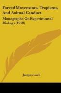 Forced Movements, Tropisms, and Animal Conduct: Monographs on Experimental Biology (1918) di Jacques Loeb edito da Kessinger Publishing