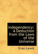 Independency: A Deduction from the Laws of the Universe di Evan Lewis edito da BiblioLife