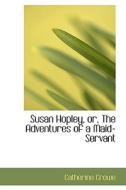Susan Hopley, Or, The Adventures Of A Maid-servant di Catherine Crowe edito da Bibliolife