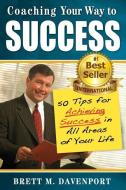 Coaching Your Way to Success: 50 Tips for Achieving Success in All Areas of Your Life di Brett M. Davenport edito da Empire Financial Network, Incorporated