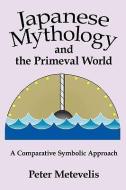 Japanese Mythology and the Primeval World: A Comparative Symbolic Approach di Peter Metevelis edito da AUTHORHOUSE