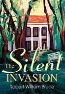 The Silent Invasion di Robert William Bruce edito da iUniverse