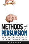 Methods of Persuasion: How to Use Psychology to Influence Human Behavior di Nick Kolenda edito da Kolenda Entertainment, LLC