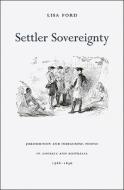 Settler Sovereignty di Lisa Ford edito da Harvard University Press