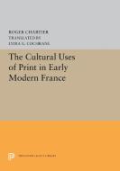 The Cultural Uses of Print in Early Modern France di Roger Chartier edito da PRINCETON UNIV PR