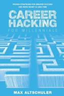Career Hacking for Millennials: How I Built A Career My Way, And How You Can Too di Max Altschuler edito da LIGHTNING SOURCE INC