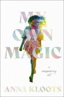 My Own Magic: A Decade of Travel, Tricks and Transformation di Anna Kloots edito da HARPER HORIZON