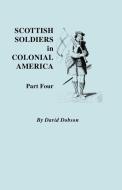 Scottish Soldiers in Colonial America. Part Four di David Dobson edito da Clearfield