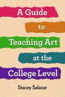 A Guide to Teaching Art at the College Level di Stacey Salazar edito da TEACHERS COLLEGE PR