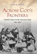 Across God's Frontiers di Anne M. Butler edito da The University Of North Carolina Press