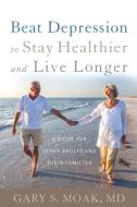 Beat Depression to Stay Healthier and Live Longer di Gary S. Moak edito da Rowman & Littlefield