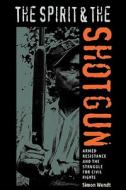 The Spirit and the Shotgun: Armed Resistance and the Struggle for Civil Rights di Simon Wendt edito da UNIV PR OF FLORIDA