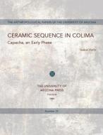 Ceramic Sequence In Colima di Isabel Kelly edito da University Of Arizona Press