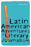 Latin American Adventures in Literary Journalism di Pablo Calvi edito da University of Pittsburgh Press