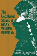 The Uncollected Stories of Mary Wilkins Freeman di Mary Eleanor Wilkins Freeman edito da University Press of Mississippi