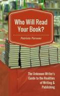 Who Will Read Your Book?: The Unknown Writer's Guide to the Realities of Writing & Publishing di Patricia Parsons edito da Moonlight Press