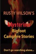 Rusty Wilson's Mysterious Bigfoot Campfire Stories di Rusty Wilson edito da Yellow Cat Publishing