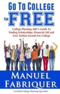 Go to College for Free: College Planning ABC's Guide to Finding Scholarships, Financial Aid and Free Tuition Awards for College di Manuel Fabriquer edito da Sterling Publishing Group