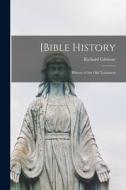 [Bible History: History of the Old Testament di Richard Gilmour edito da LIGHTNING SOURCE INC