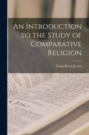 An Introduction to the Study of Comparative Religion di Frank Byron Jevons edito da LEGARE STREET PR