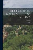 The Cholera in Malta and Gozo in ... 1865 di Ghio edito da LEGARE STREET PR