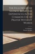 The Fellowship of Silence, Being the Experiences in the Common use of Prayer Without Words di Thomas Hodgkin, Cyril Hepher edito da LEGARE STREET PR