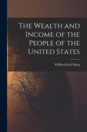The Wealth and Income of the People of the United States di Willford Isbell King edito da LEGARE STREET PR